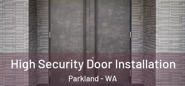 High Security Door Installation Parkland - WA