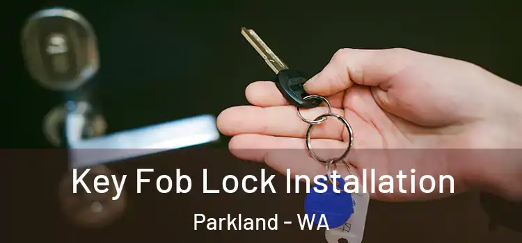 Key Fob Lock Installation Parkland - WA